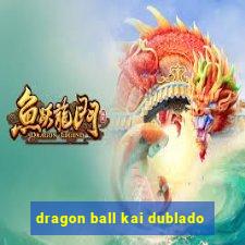 dragon ball kai dublado